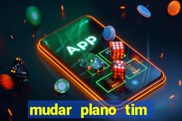 mudar plano tim beta mensal para semanal